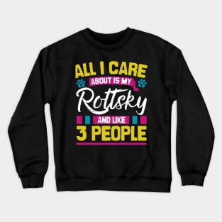 All I Care About Is My Rottsky And Like 3 People Crewneck Sweatshirt